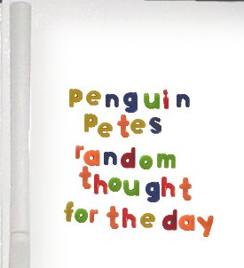 Penguin Pete's random thought for the day